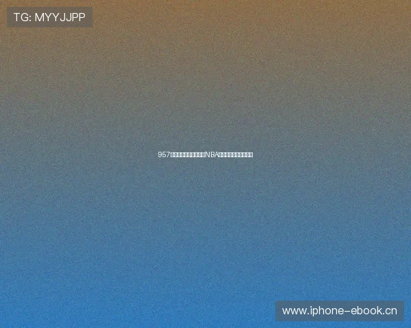 957直播精彩回放全程重温NBA比赛巅峰对决精彩时刻